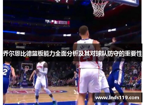 乔尔恩比德篮板能力全面分析及其对球队防守的重要性