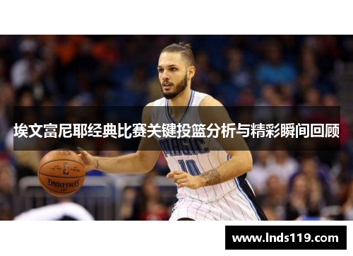 埃文富尼耶经典比赛关键投篮分析与精彩瞬间回顾