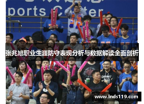 张兆旭职业生涯防守表现分析与数据解读全面剖析