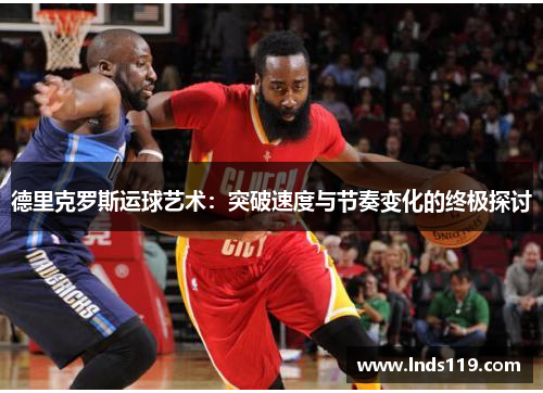 德里克罗斯运球艺术：突破速度与节奏变化的终极探讨