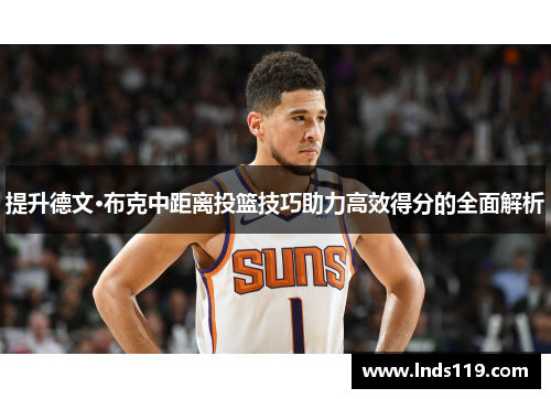 提升德文·布克中距离投篮技巧助力高效得分的全面解析