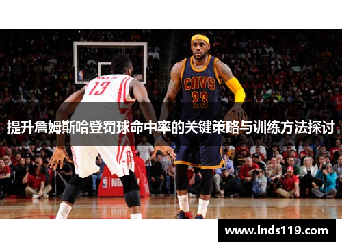 提升詹姆斯哈登罚球命中率的关键策略与训练方法探讨