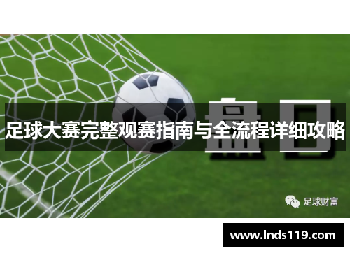 足球大赛完整观赛指南与全流程详细攻略